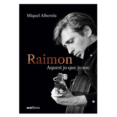 ED. ARA LLIBRES Llibre Raimon. Aquest jo que jo soc.