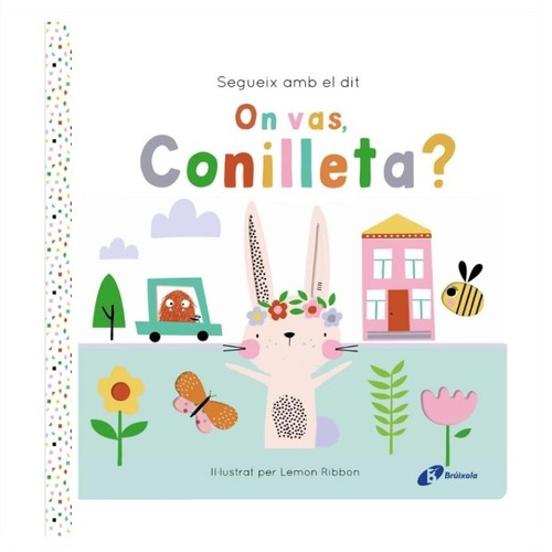 ED. BRÚIXOLA Llibre Segueix amb el dit. On vas, Conilleta?